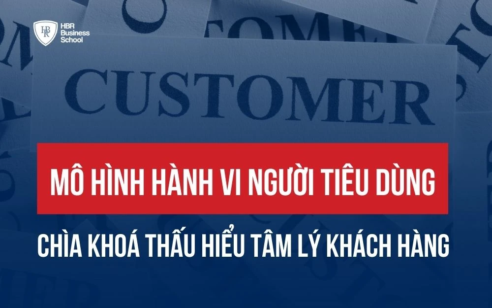 MÔ HÌNH HÀNH VI NGƯỜI TIÊU DÙNG - CHÌA KHOÁ THẤU HIỂU TÂM LÝ KHÁCH HÀNG