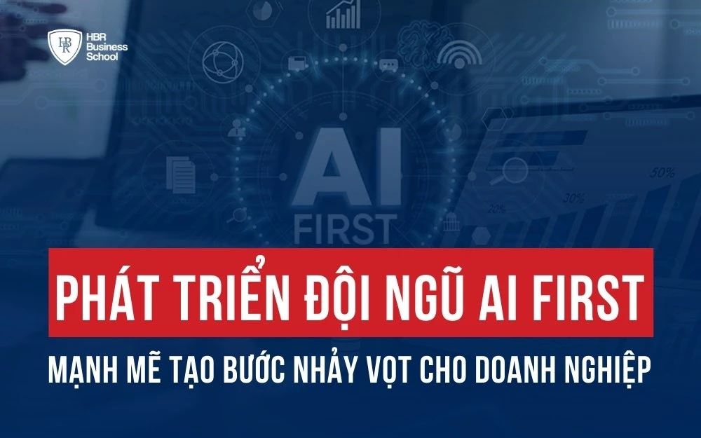 PHÁT TRIỂN ĐỘI NGŨ AI FIRST MẠNH MẼ TẠO BƯỚC NHẢY VỌT CHO DOANH NGHIỆP