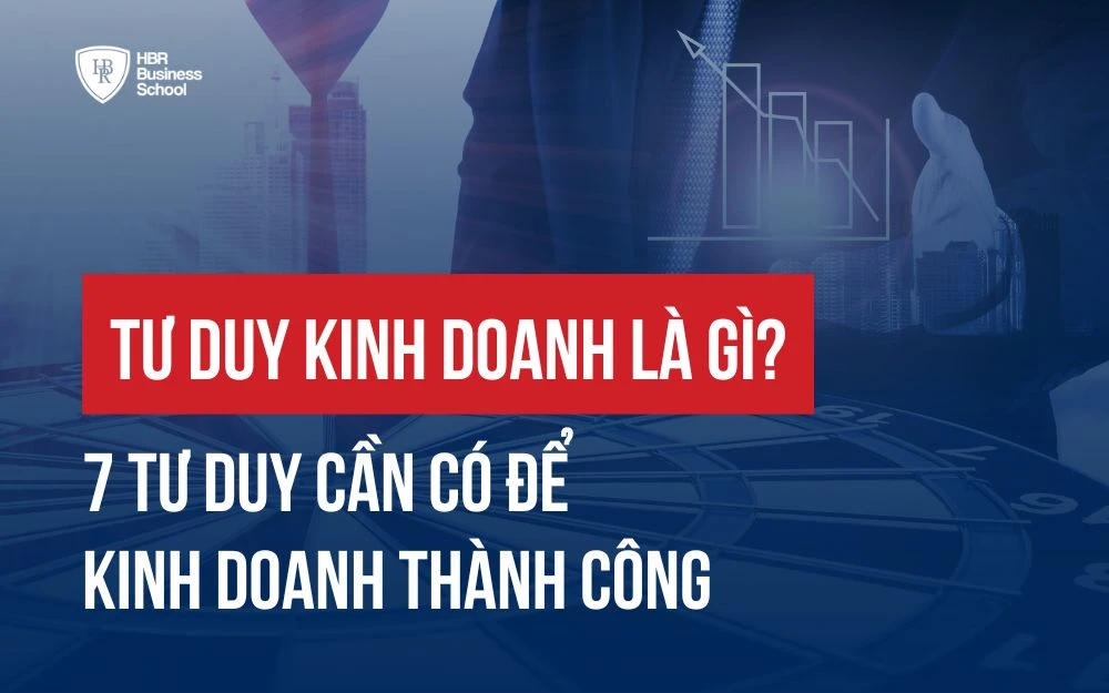 TƯ DUY KINH DOANH LÀ GÌ? 7 TƯ DUY CẦN CÓ ĐỂ KINH DOANH THÀNH CÔNG