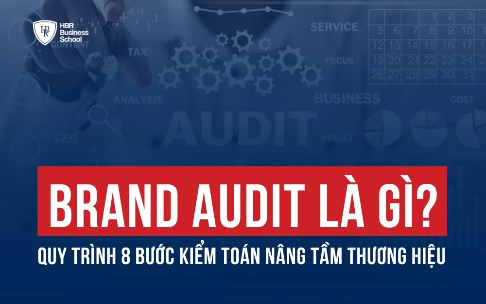 BRAND AUDIT LÀ GÌ? QUY TRÌNH 8 BƯỚC KIỂM TOÁN NÂNG TẦM THƯƠNG HIỆU