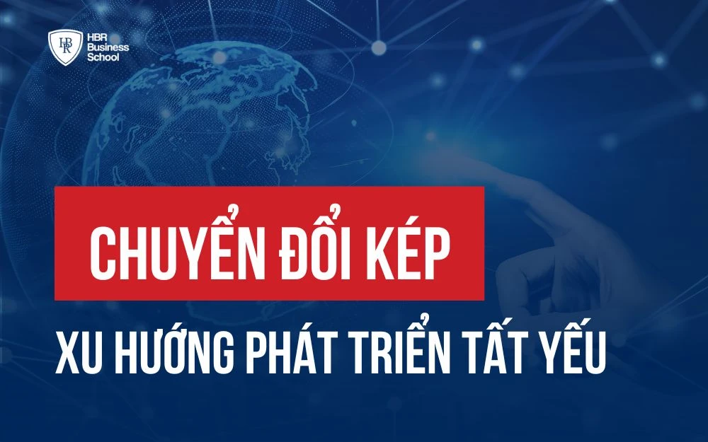 CHUYỂN ĐỔI KÉP - XU HƯỚNG PHÁT TRIỂN TẤT YẾU CHO DOANH NGHIỆP