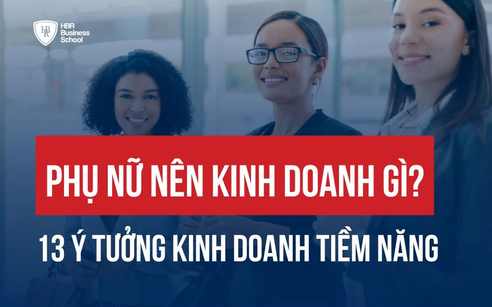 PHỤ NỮ NÊN KINH DOANH GÌ? 13 Ý TƯỞNG KINH DOANH TIỀM NĂNG CHO CHỊ EM