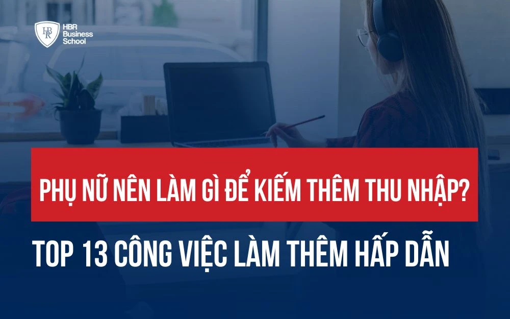 PHỤ NỮ NÊN LÀM GÌ ĐỂ KIẾM THÊM THU NHẬP? TOP 13 CÔNG VIỆC LÀM THÊM HẤP DẪN