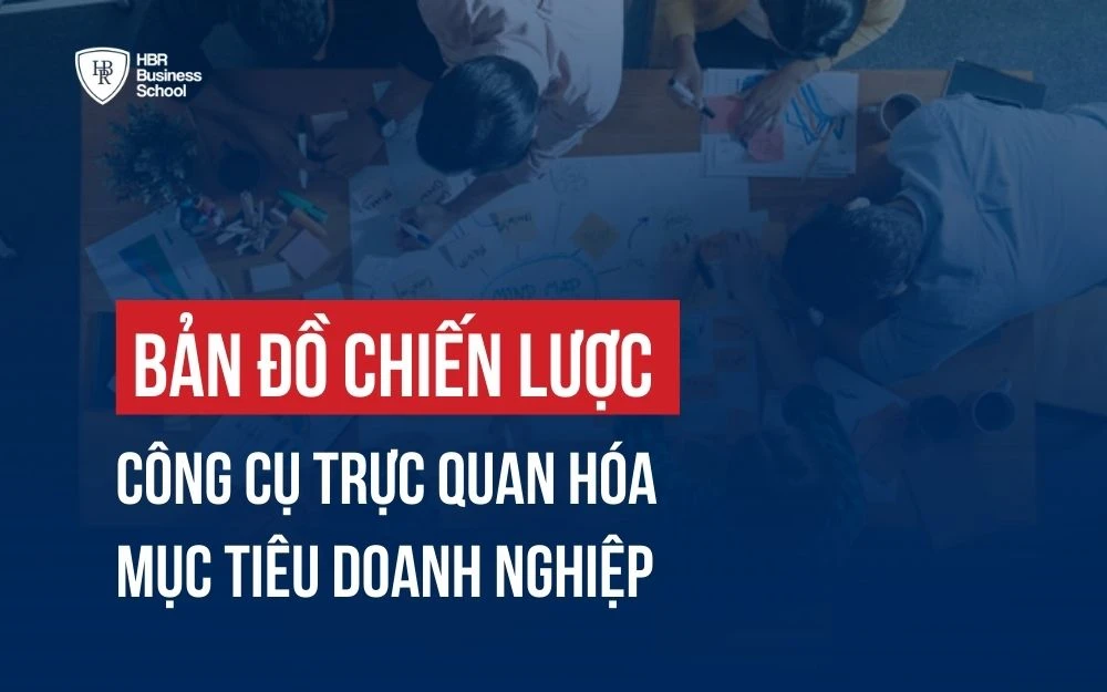 BẢN ĐỒ CHIẾN LƯỢC: CÔNG CỤ TRỰC QUAN HÓA MỤC TIÊU DOANH NGHIỆP