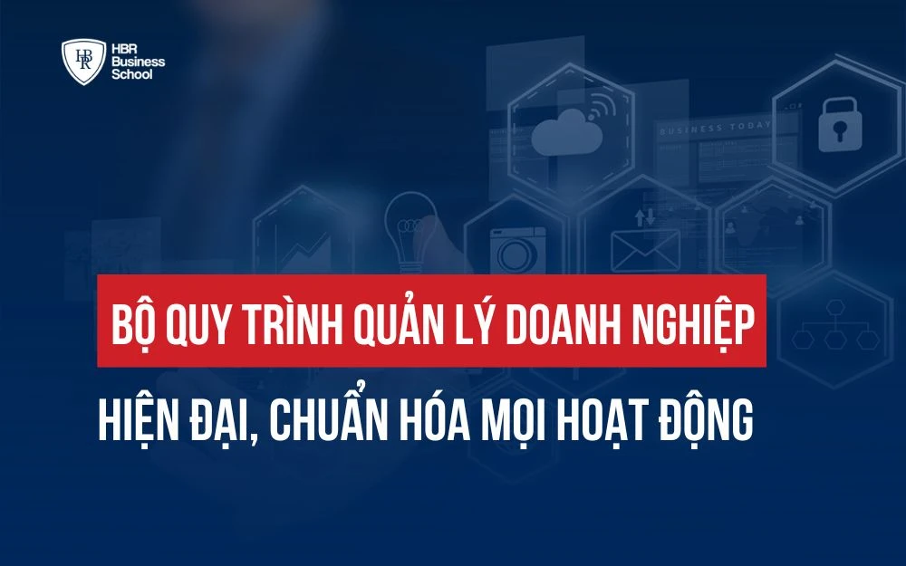 BỘ QUY TRÌNH QUẢN LÝ DOANH NGHIỆP HIỆN ĐẠI, CHUẨN HÓA MỌI HOẠT ĐỘNG