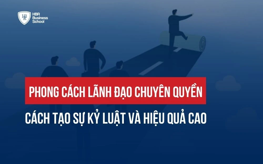 PHONG CÁCH LÃNH ĐẠO CHUYÊN QUYỀN: CÁCH TẠO SỰ KỶ LUẬT VÀ HIỆU QUẢ CAO