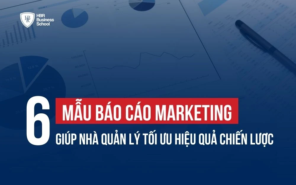 6 MẪU BÁO CÁO MARKETING GIÚP NHÀ QUẢN LÝ TỐI ƯU HIỆU QUẢ CHIẾN LƯỢC