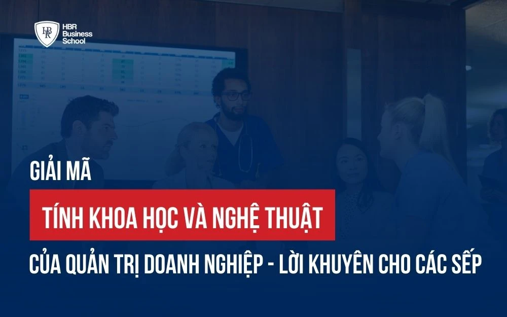 GIẢI MÃ TÍNH KHOA HỌC VÀ NGHỆ THUẬT CỦA QUẢN TRỊ DOANH NGHIỆP - LỜI KHUYÊN CHO CÁC SẾP