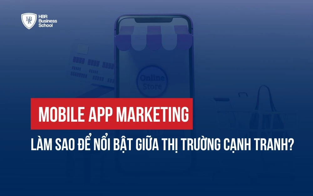 MOBILE APP MARKETING: LÀM SAO ĐỂ NỔI BẬT GIỮA THỊ TRƯỜNG CẠNH TRANH?