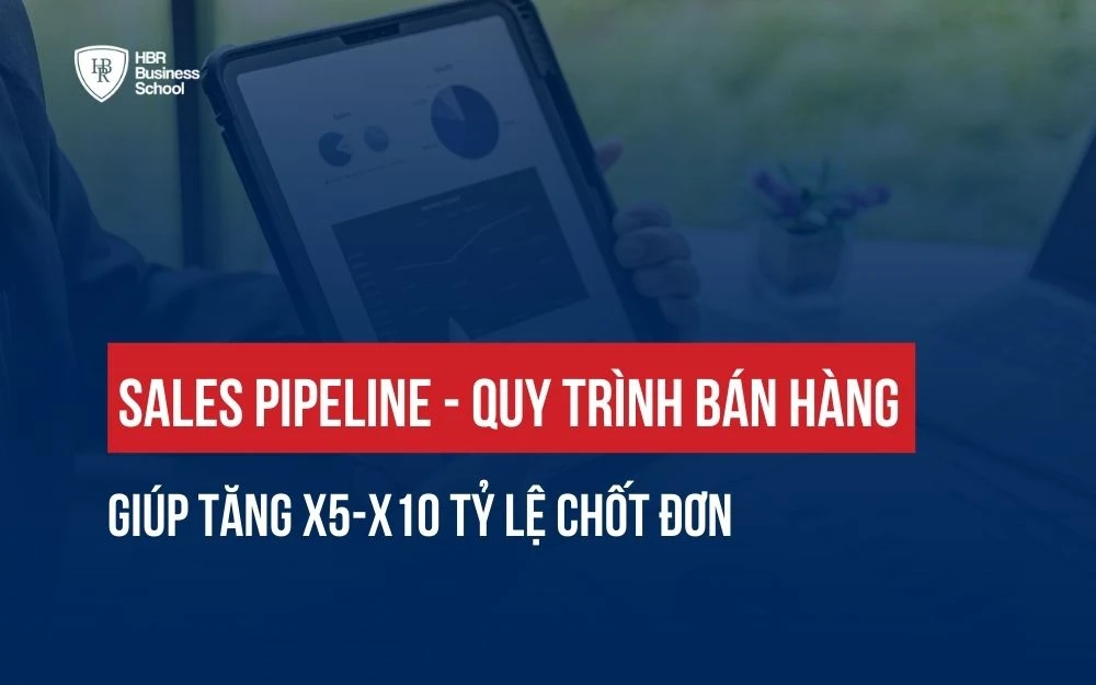 SALES PIPELINE - QUY TRÌNH BÁN HÀNG GIÚP TĂNG X5-X10 TỶ LỆ CHỐT ĐƠN