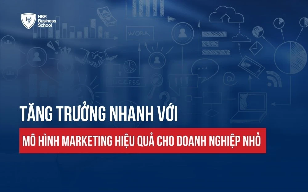 TĂNG TRƯỞNG NHANH VỚI MÔ HÌNH MARKETING HIỆU QUẢ CHO DOANH NGHIỆP NHỎ