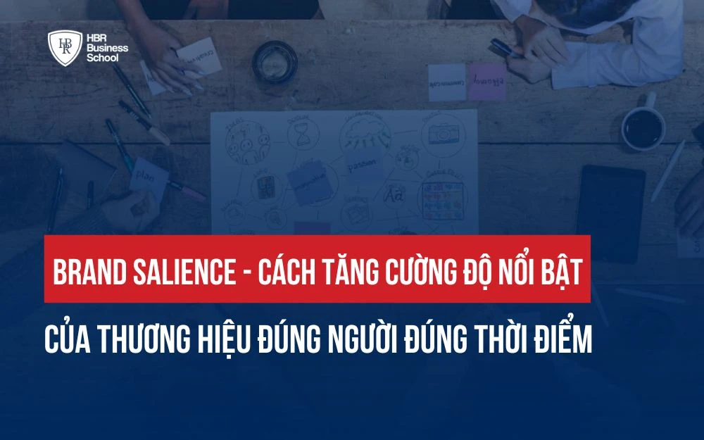 BRAND SALIENCE - CÁCH TĂNG CƯỜNG ĐỘ NỔI BẬT CỦA THƯƠNG HIỆU ĐÚNG NGƯỜI ĐÚNG THỜI ĐIỂM