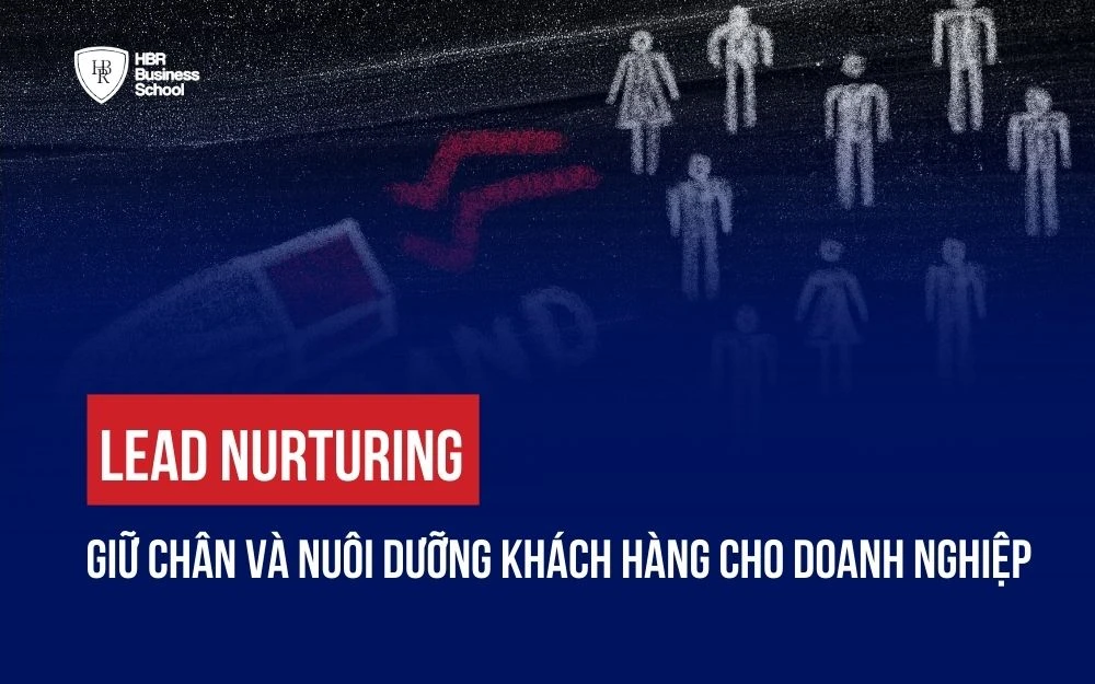 LEAD NURTURING: GIỮ CHÂN VÀ NUÔI DƯỠNG KHÁCH HÀNG CHO DOANH NGHIỆP