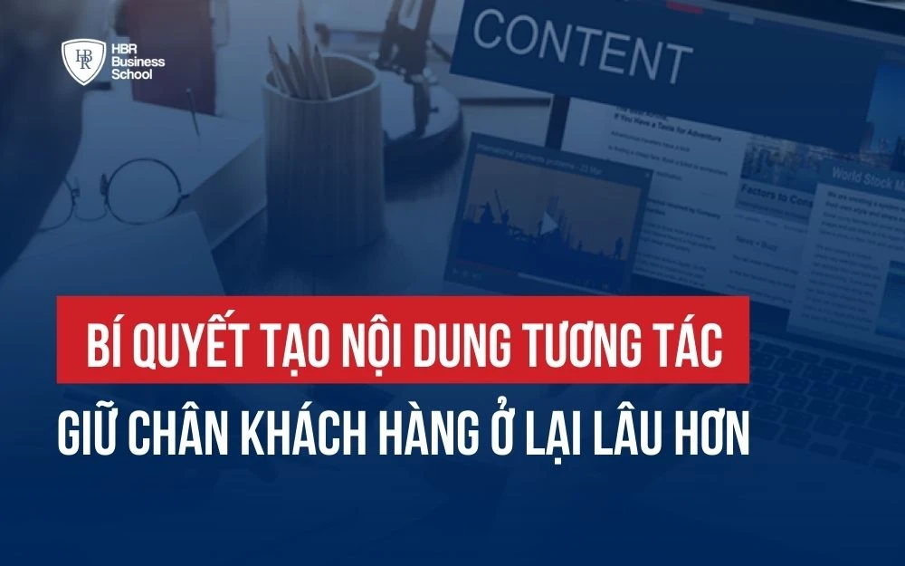 BÍ QUYẾT TẠO NỘI DUNG TƯƠNG TÁC GIỮ CHÂN KHÁCH HÀNG Ở LẠI LÂU HƠN
