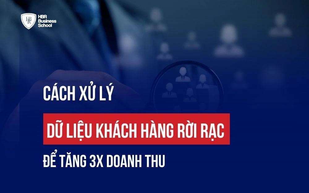 CÁCH XỬ LÝ DỮ LIỆU KHÁCH HÀNG RỜI RẠC ĐỂ TĂNG 3X DOANH THU