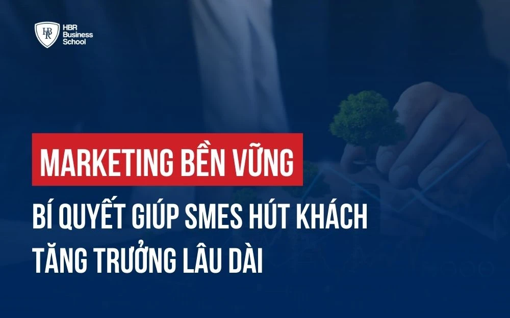 MARKETING BỀN VỮNG: BÍ QUYẾT GIÚP SMES HÚT KHÁCH, TĂNG TRƯỞNG LÂU DÀI