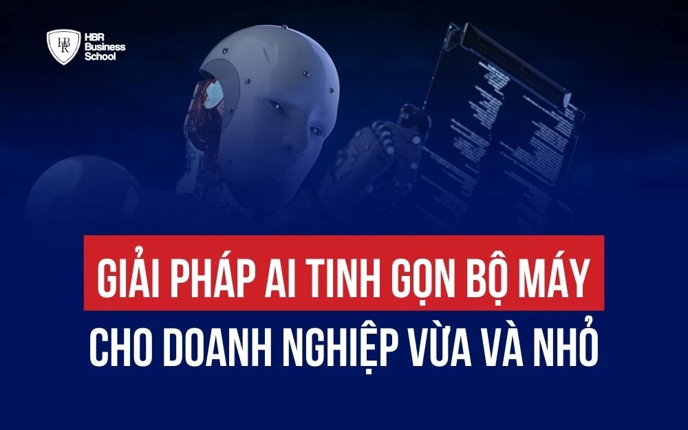 GIẢI PHÁP AI TINH GỌN BỘ MÁY CHO DOANH NGHIỆP VỪA VÀ NHỎ