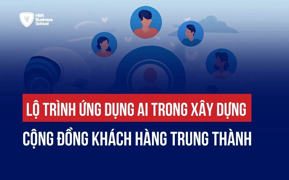 LỘ TRÌNH ỨNG DỤNG AI TRONG XÂY DỰNG CỘNG ĐỒNG KHÁCH HÀNG TRUNG THÀNH