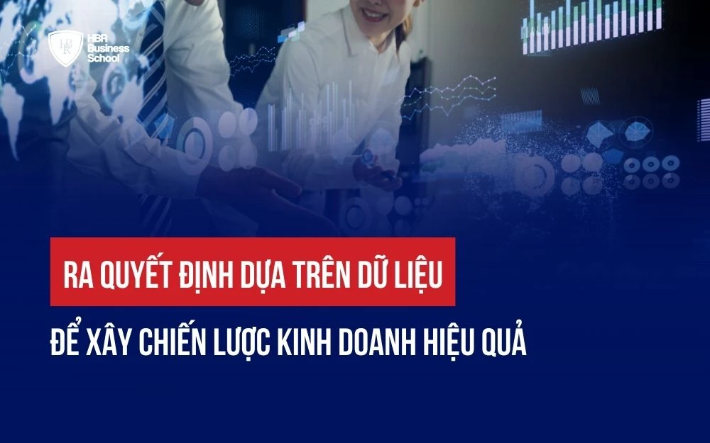RA QUYẾT ĐỊNH DỰA TRÊN DỮ LIỆU ĐỂ XÂY CHIẾN LƯỢC KINH DOANH HIỆU QUẢ