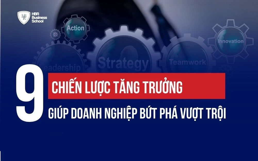 9 CHIẾN LƯỢC TĂNG TRƯỞNG GIÚP DOANH NGHIỆP BỨT PHÁ VƯỢT TRỘI