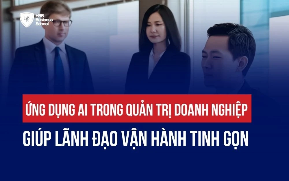 ỨNG DỤNG AI TRONG QUẢN TRỊ DOANH NGHIỆP GIÚP LÃNH ĐẠO VẬN HÀNH TINH GỌN