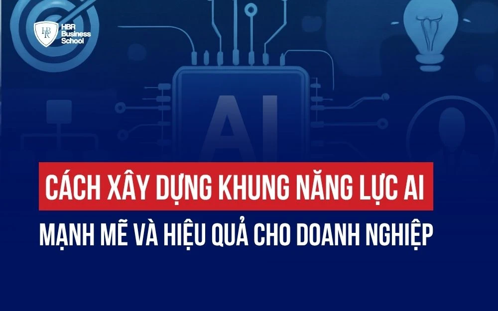 CÁCH XÂY DỰNG KHUNG NĂNG LỰC AI MẠNH MẼ VÀ HIỆU QUẢ CHO DOANH NGHIỆP