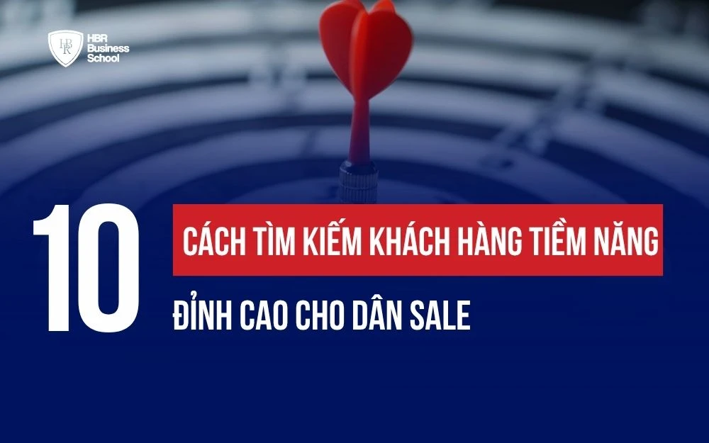 10 CÁCH TÌM KIẾM KHÁCH HÀNG TIỀM NĂNG ĐỈNH CAO CHO DÂN SALE