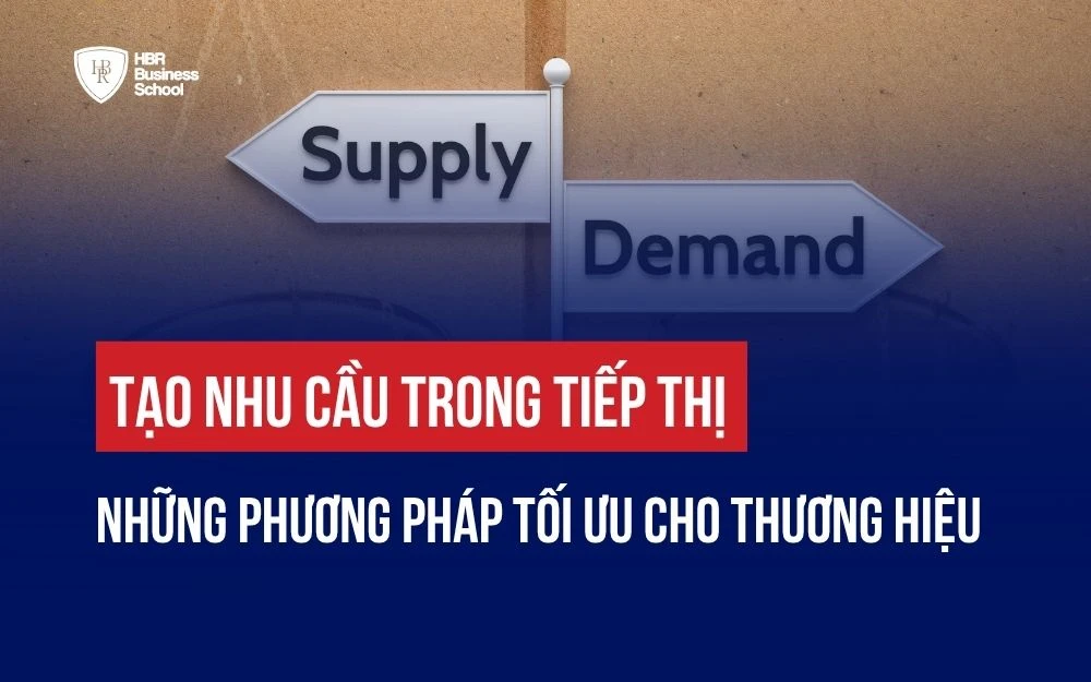 TẠO NHU CẦU TRONG TIẾP THỊ: NHỮNG PHƯƠNG PHÁP TỐI ƯU CHO THƯƠNG HIỆU