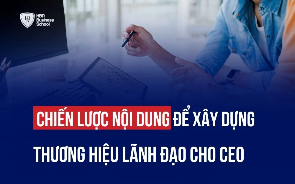 CHIẾN LƯỢC NỘI DUNG ĐỂ XÂY DỰNG THƯƠNG HIỆU CHO CEO THÀNH CÔNG