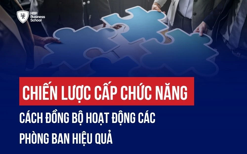 CHIẾN LƯỢC CẤP CHỨC NĂNG: CÁCH ĐỒNG BỘ HOẠT ĐỘNG CÁC PHÒNG BAN HIỆU QUẢ
