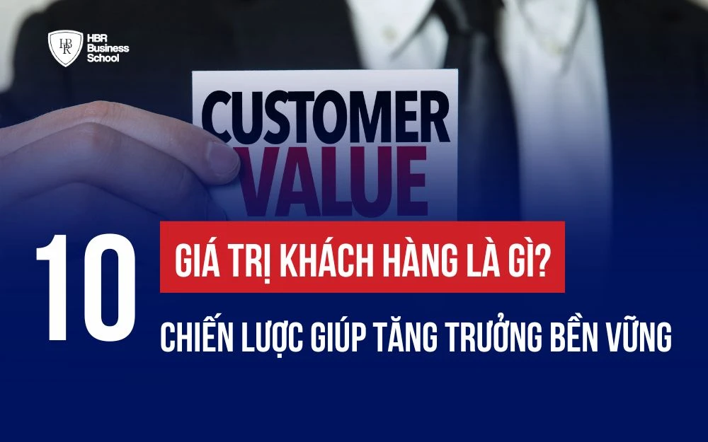 GIÁ TRỊ KHÁCH HÀNG LÀ GÌ? 5 CHIẾN LƯỢC GIÚP TĂNG TRƯỞNG BỀN VỮNG