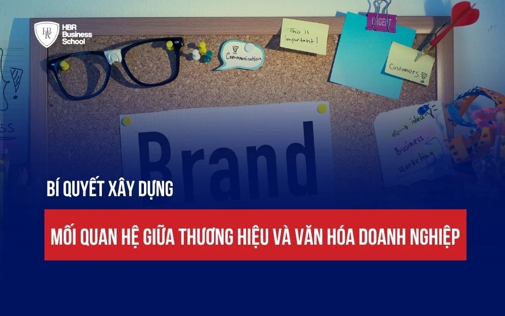 BÍ QUYẾT XÂY DỰNG MỐI QUAN HỆ GIỮA THƯƠNG HIỆU VÀ VĂN HÓA DOANH NGHIỆP