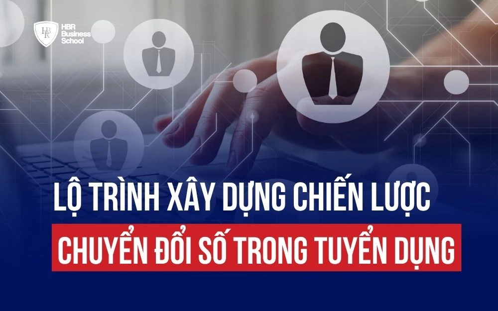 LỘ TRÌNH XÂY DỰNG CHIẾN LƯỢC CHUYỂN ĐỔI SỐ TRONG TUYỂN DỤNG