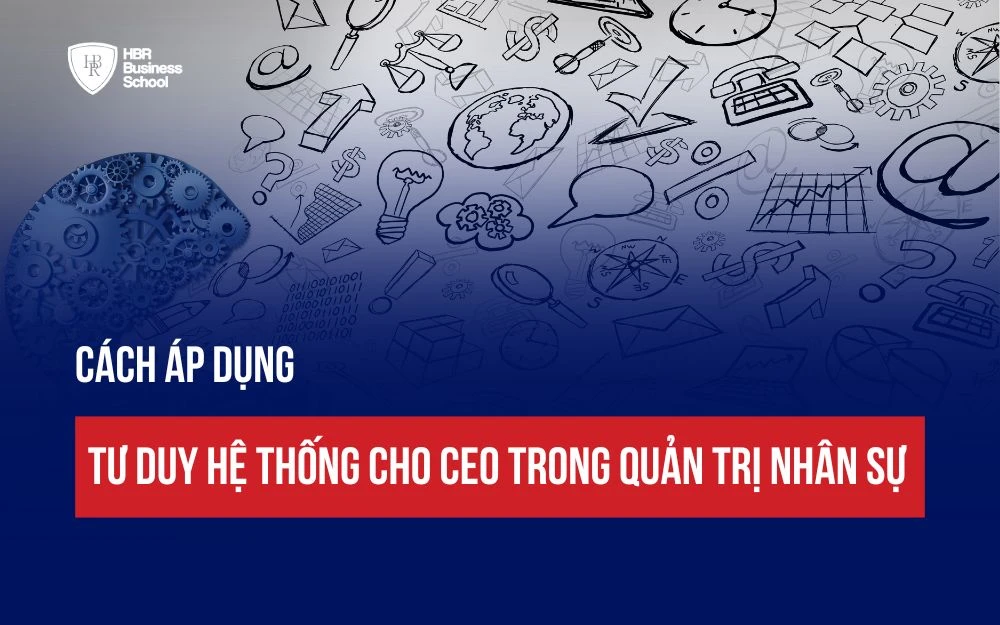 ỨNG DỤNG TƯ DUY HỆ THỐNG  CHO CEO TRONG QUẢN TRỊ NHÂN SỰ