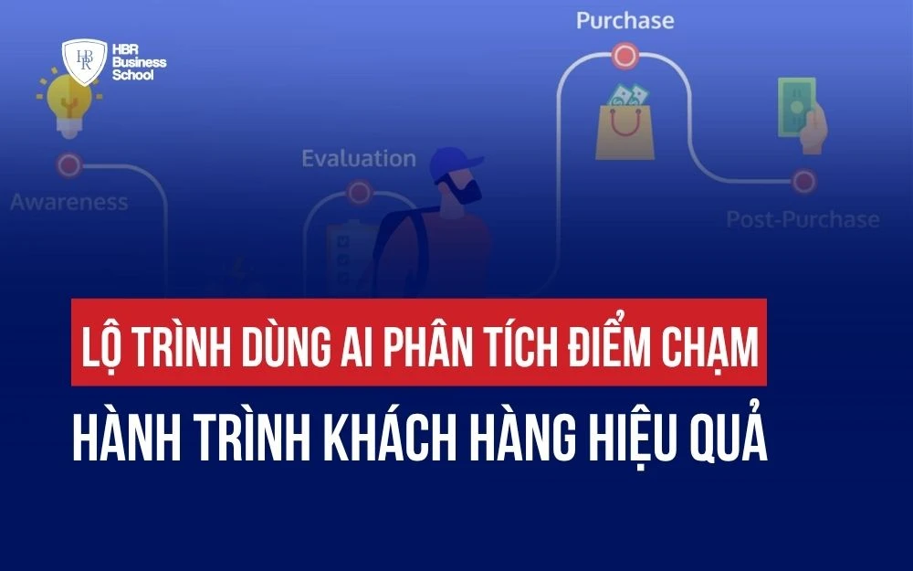 LỘ TRÌNH DÙNG AI PHÂN TÍCH ĐIỂM CHẠM HÀNH TRÌNH KHÁCH HÀNG HIỆU QUẢ