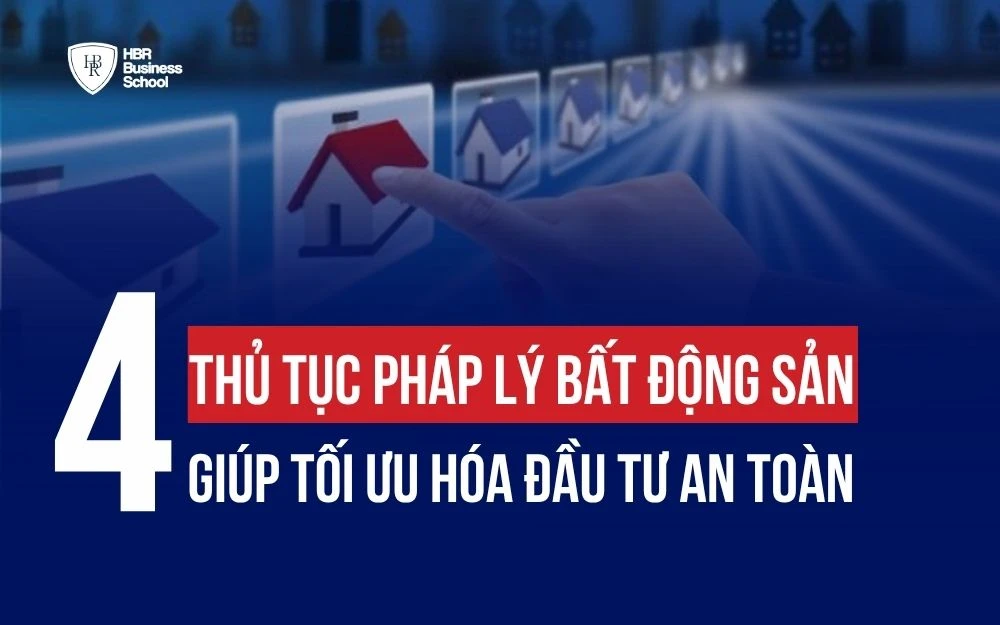 4 THỦ TỤC PHÁP LÝ BẤT ĐỘNG SẢN GIÚP TỐI ƯU HÓA ĐẦU TƯ AN TOÀN