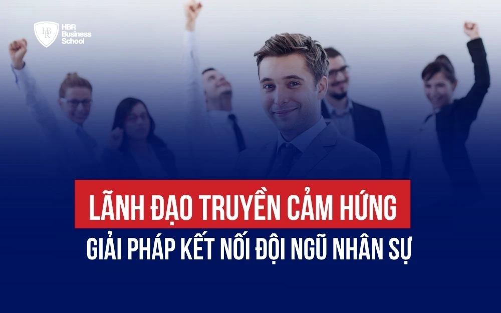 LÃNH ĐẠO TRUYỀN CẢM HỨNG: GIẢI PHÁP KẾT NỐI ĐỘI NGŨ NHÂN SỰ