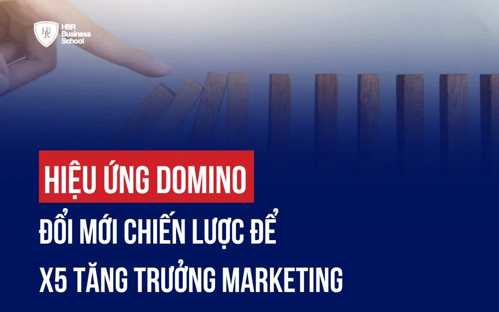 HIỆU ỨNG DOMINO: ĐỔI MỚI CHIẾN LƯỢC ĐỂ X5 TĂNG TRƯỞNG MARKETING