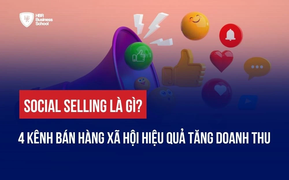 SOCIAL SELLING LÀ GÌ? 4 KÊNH BÁN HÀNG XÃ HỘI HIỆU QUẢ TĂNG DOANH THU