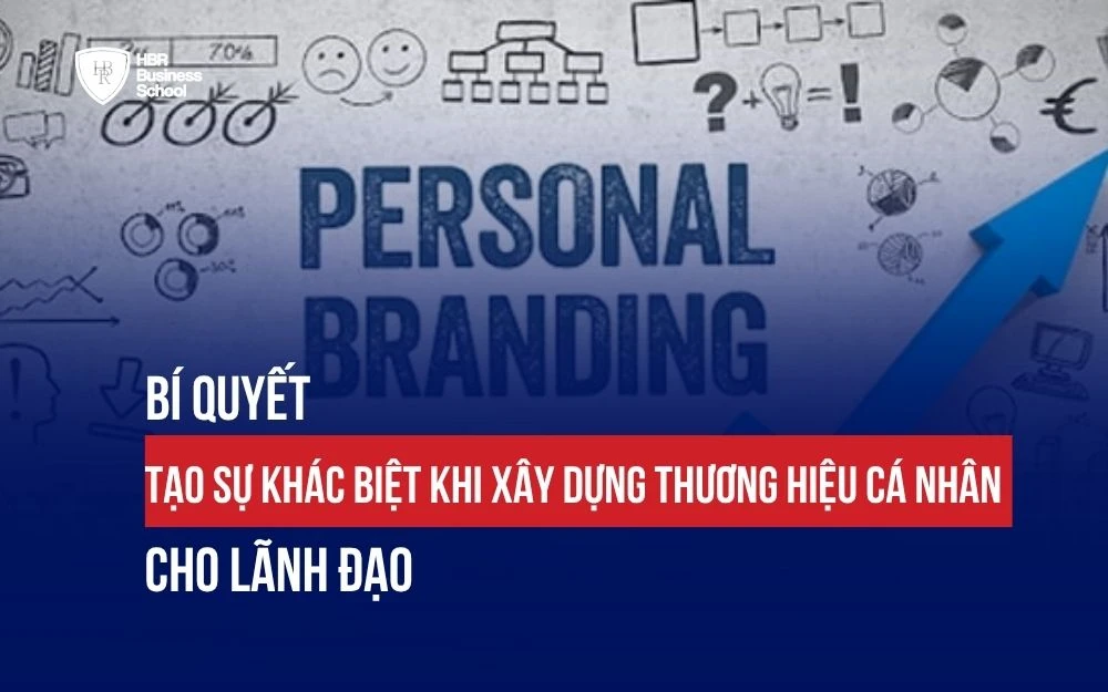 BÍ QUYẾT TẠO SỰ KHÁC BIỆT KHI XÂY DỰNG THƯƠNG HIỆU CÁ NHÂN CHO LÃNH ĐẠO