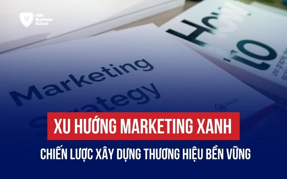 XU HƯỚNG MARKETING XANH: CHIẾN LƯỢC XÂY DỰNG THƯƠNG HIỆU BỀN VỮNG