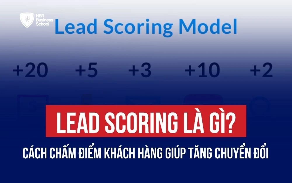 LEAD SCORING LÀ GÌ? CÁCH CHẤM ĐIỂM KHÁCH HÀNG GIÚP TĂNG CHUYỂN ĐỔI