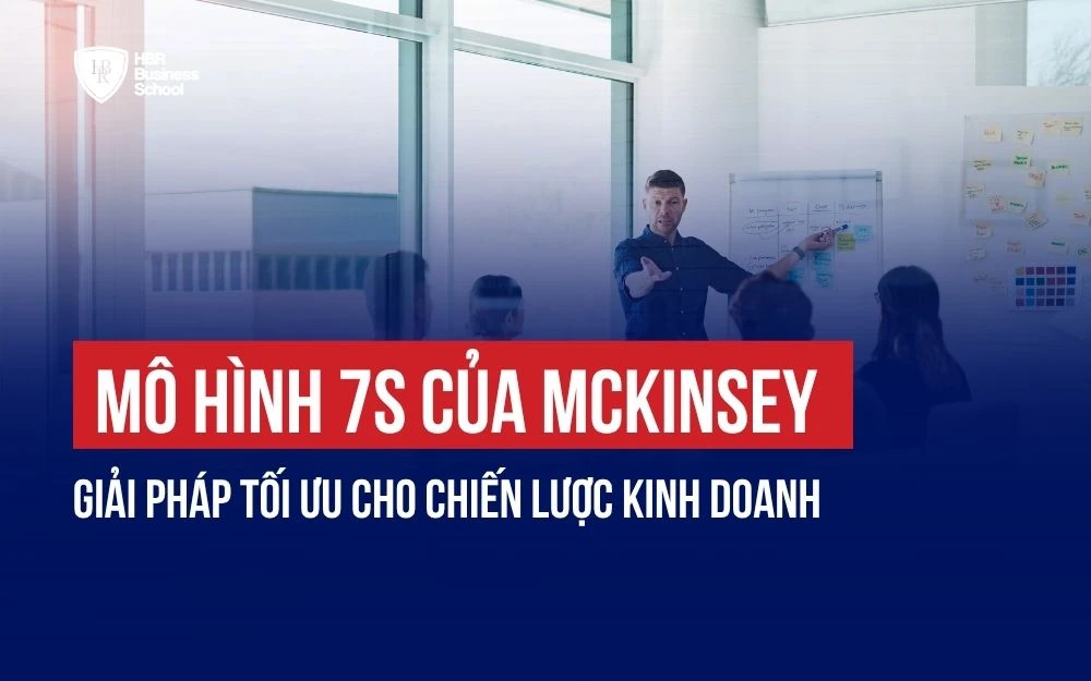 MÔ HÌNH 7S CỦA MCKINSEY: GIẢI PHÁP TỐI ƯU CHO CHIẾN LƯỢC KINH DOANH