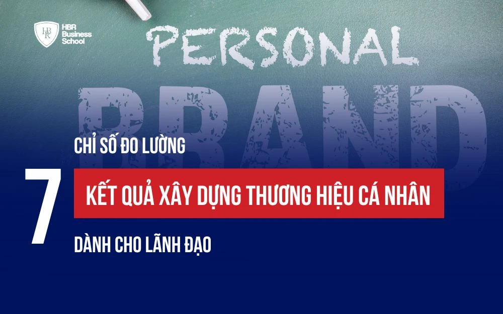 7 CHỈ SỐ ĐO LƯỜNG KẾT QUẢ XÂY DỰNG THƯƠNG HIỆU CÁ NHÂN CHO LÃNH ĐẠO