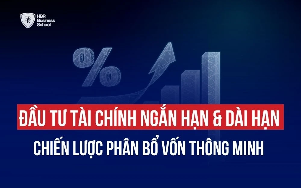 ĐẦU TƯ TÀI CHÍNH NGẮN HẠN & DÀI HẠN: CHIẾN LƯỢC PHÂN BỔ VỐN THÔNG MINH