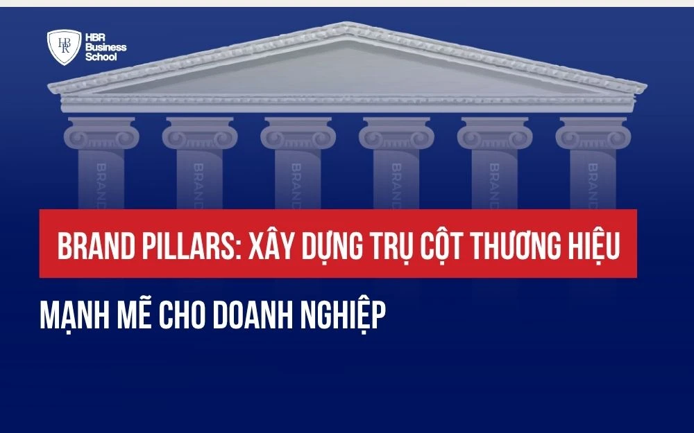 BRAND PILLARS: XÂY DỰNG TRỤ CỘT THƯƠNG HIỆU MẠNH MẼ CHO DOANH NGHIỆP