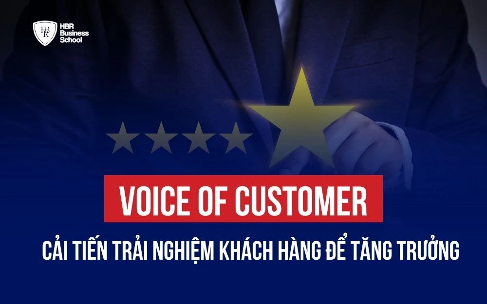 VOICE OF CUSTOMER: CẢI TIẾN TRẢI NGHIỆM KHÁCH HÀNG ĐỂ TĂNG TRƯỞNG