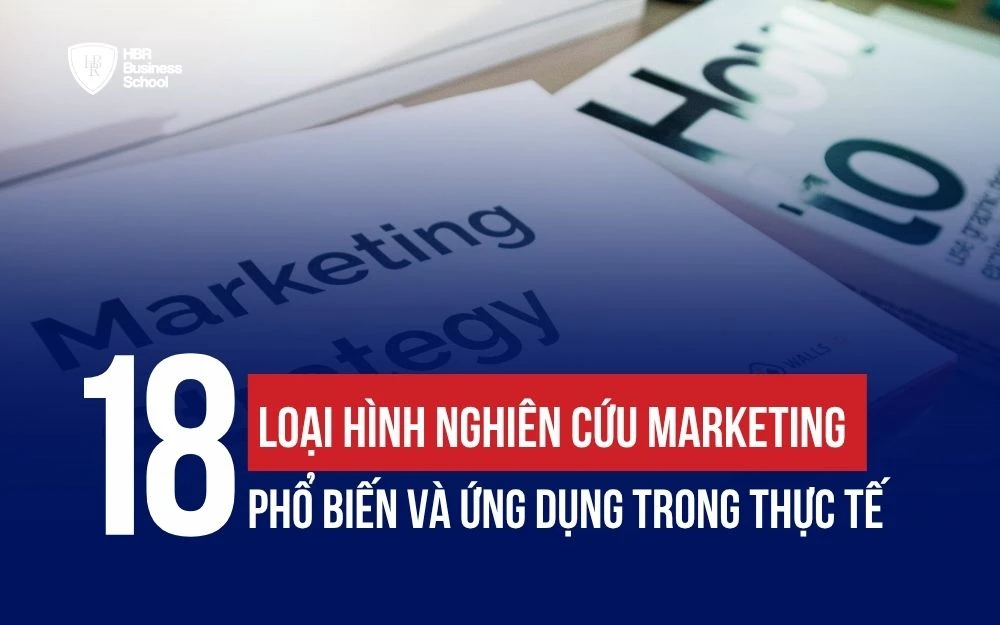 18 LOẠI HÌNH NGHIÊN CỨU MARKETING PHỔ BIẾN VÀ ỨNG DỤNG TRONG THỰC TẾ