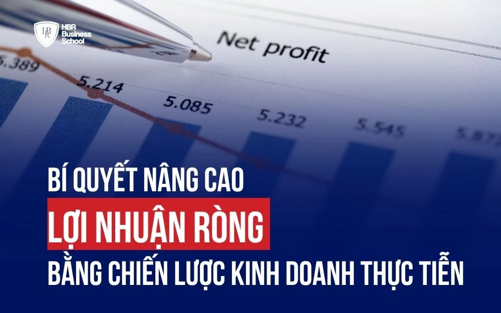BÍ QUYẾT NÂNG CAO LỢI NHUẬN RÒNG BẰNG CHIẾN LƯỢC KINH DOANH THỰC TIỄN