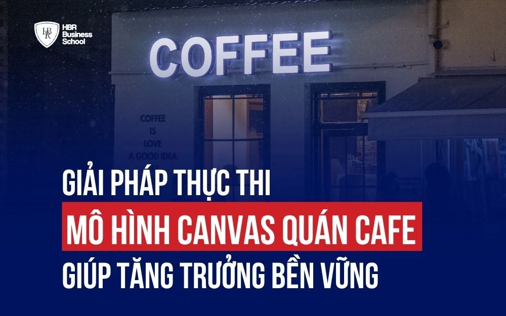 GIẢI PHÁP THỰC THI MÔ HÌNH CANVAS QUÁN CAFE GIÚP TĂNG TRƯỞNG BỀN VỮNG